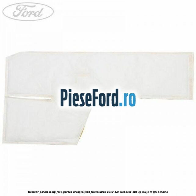 Izolator panou stalp fata partea dreapta Ford Fiesta 2013-2017 1.0 EcoBoost 125 cp M1JE, M1JH benzina