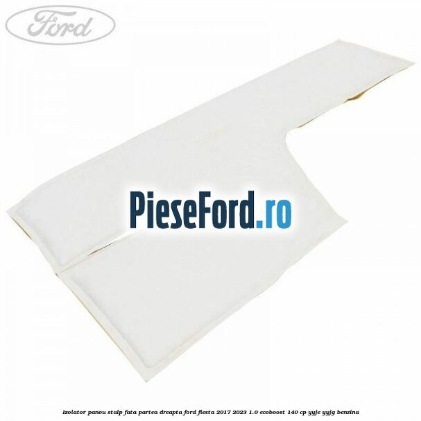 Izolator panou stalp fata partea dreapta Ford Fiesta 2017-2023 1.0 EcoBoost 140 cp YYJE, YYJG benzina