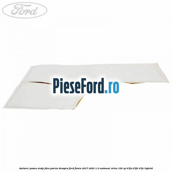 Izolator panou stalp fata partea dreapta Ford Fiesta 2017-2023 1.0 EcoBoost mHEV 125 cp B7JA, B7JB, B7JC Hybrid