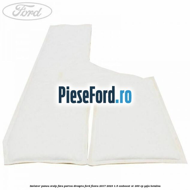 Izolator panou stalp fata partea dreapta Ford Fiesta 2017-2023 1.5 EcoBoost ST 200 cp YZJA benzina