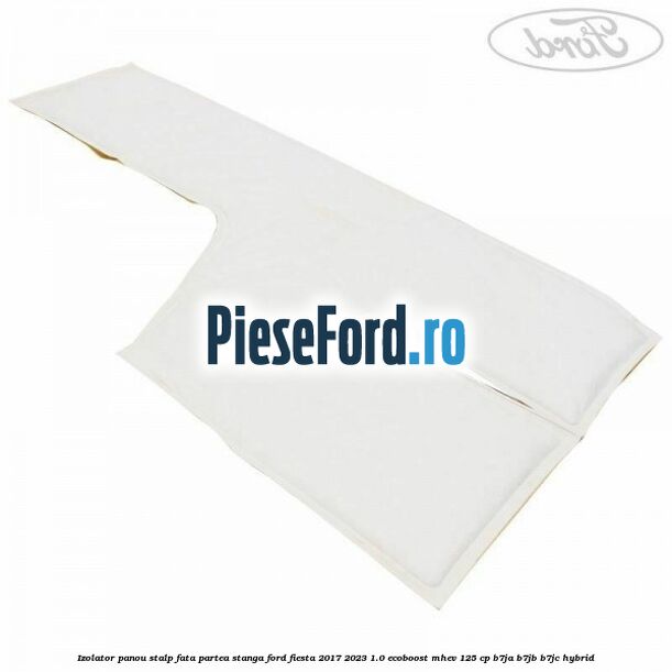 Izolator panou stalp fata partea stanga Ford Fiesta 2017-2023 1.0 EcoBoost mHEV 125 cp B7JA, B7JB, B7JC Hybrid