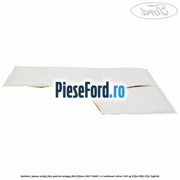 Izolator panou stalp fata partea stanga Ford Fiesta 2017-2023 1.0 EcoBoost mHEV 125 cp B7JA, B7JB, B7JC Hybrid
