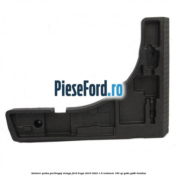 Izolator podea portbagaj stanga Ford Kuga 2019-2023 1.5 EcoBoost 150 cp YZDA, YZDB benzina