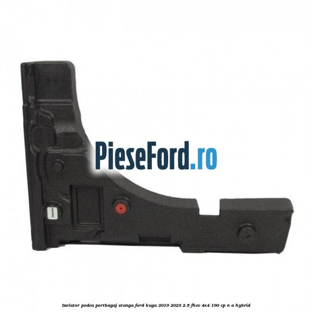 Izolator podea portbagaj stanga Ford Kuga 2019-2023 2.5 FHEV 4x4 190 cp Izolator podea portbagaj stanga Ford Kuga 2019-2023 2.5 FHEV 4x4 190 cp n/a hybrid