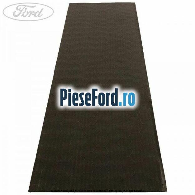 Izolator usa fata Ford B-Max 1.0 EcoBoost 125 cp M1JE, M1JH benzina