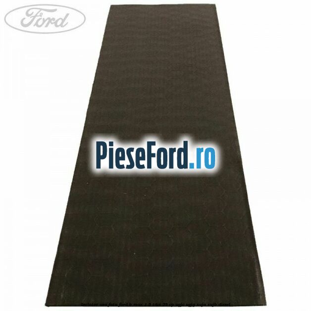 Izolator usa fata Ford B-Max 1.5 TDCi 75 cp UGJC, UGJG, XUJA, XUJB diesel