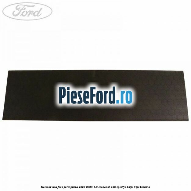 Izolator usa fata Ford Puma 2020-2023 1.0 EcoBoost 125 cp B7JA, B7JB, B7JE benzina