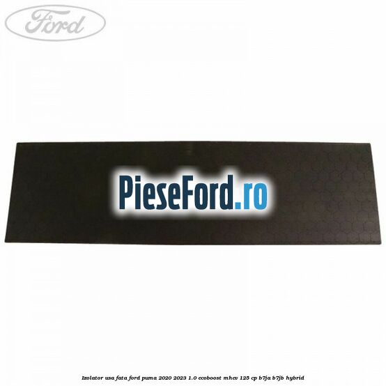 Izolator usa fata Ford Puma 2020-2023 1.0 EcoBoost mHEV 125 cp B7JA, B7JB Hybrid