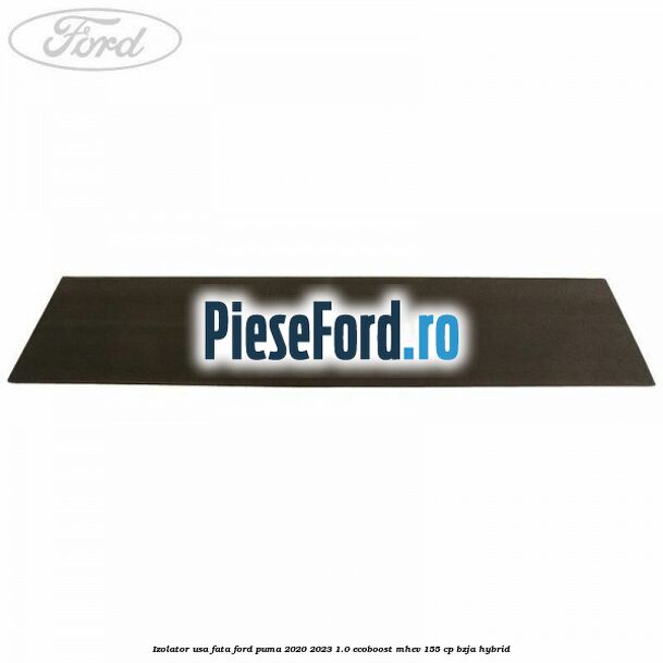 Izolator usa fata Ford Puma 2020-2023 1.0 EcoBoost mHEV 155 cp BZJA Hybrid