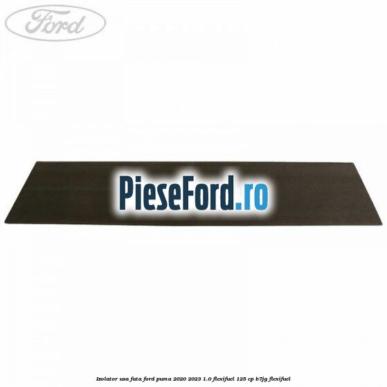 Izolator usa fata Ford Puma 2020-2023 1.0 Flexifuel 125 cp B7JG Flexifuel
