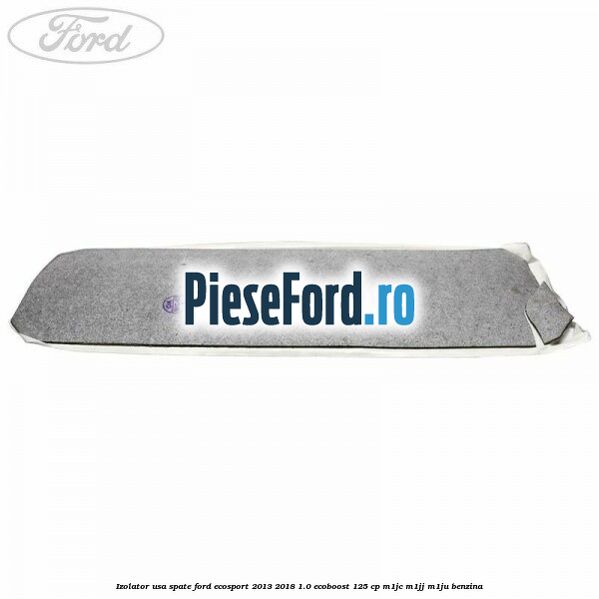 Izolator usa spate Ford EcoSport 2013-2018 1.0 EcoBoost 125 cp M1JC, M1JJ, M1JU benzina