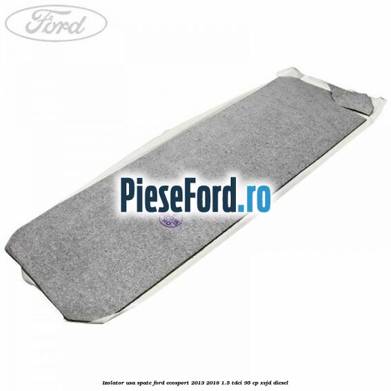Izolator usa spate Ford EcoSport 2013-2018 1.5 TDCi 95 cp XVJD diesel