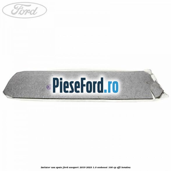 Izolator usa spate Ford EcoSport 2019-2023 1.0 EcoBoost 100 cp SFJL benzina