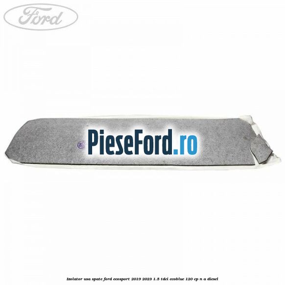 Izolator usa spate Ford EcoSport 2019-2023 1.5 TDCi EcoBlue 120 cp Izolator usa spate Ford EcoSport 2019-2023 1.5 TDCi EcoBlue 120 cp n/a diesel