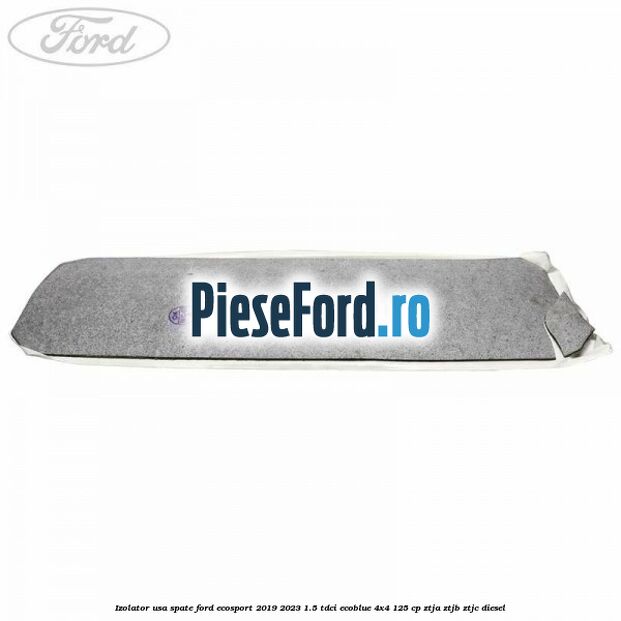 Izolator usa spate Ford EcoSport 2019-2023 1.5 TDCi EcoBlue 4x4 125 cp ZTJA, ZTJB, ZTJC diesel