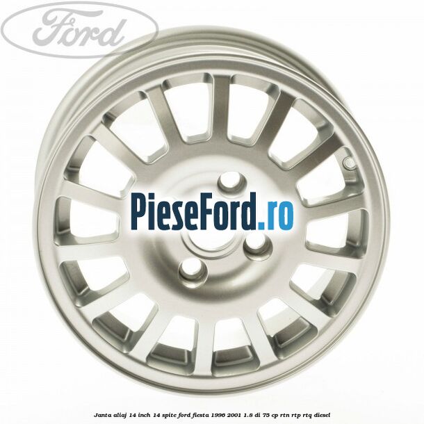 Janta aliaj 14 inch, 14 spite Ford Fiesta 1996-2001 1.8 DI 75 cp RTN, RTP, RTQ diesel