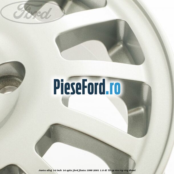 Janta aliaj 14 inch, 14 spite Ford Fiesta 1996-2001 1.8 DI 75 cp RTN, RTP, RTQ diesel