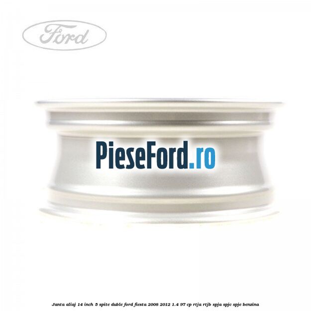 Janta aliaj 14 inch, 5 spite duble Ford Fiesta 2008-2012 1.4 97 cp RTJA, RTJB, SPJA, SPJC, SPJE benzina