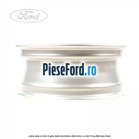 Janta aliaj 14 inch, 5 spite duble Ford Fiesta 2008-2012 1.4 TDCi 70 cp Janta aliaj 14 inch, 5 spite duble Ford Fiesta 2008-2012 1.4 TDCi 70 cp F6JD, KVJA diesel