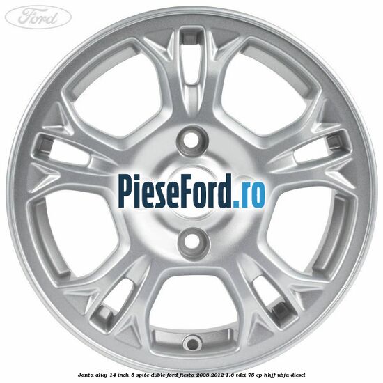 Janta aliaj 14 inch, 5 spite duble Ford Fiesta 2008-2012 1.6 TDCi 75 cp HHJF, UBJA diesel