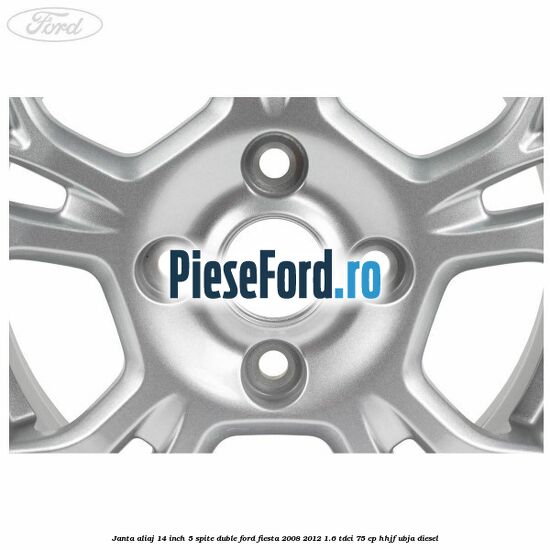 Janta aliaj 14 inch, 5 spite duble Ford Fiesta 2008-2012 1.6 TDCi 75 cp HHJF, UBJA diesel