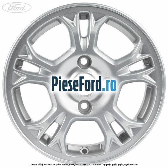 Janta aliaj 14 inch, 5 spite duble Ford Fiesta 2013-2017 1.0 80 cp P4JA, P4JB, P4JC, P4JD benzina