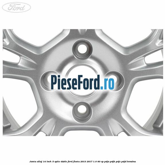 Janta aliaj 14 inch, 5 spite duble Ford Fiesta 2013-2017 1.0 80 cp P4JA, P4JB, P4JC, P4JD benzina