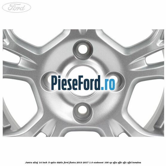 Janta aliaj 14 inch, 5 spite duble Ford Fiesta 2013-2017 1.0 EcoBoost 100 cp SFJA, SFJB, SFJC, SFJD benzina