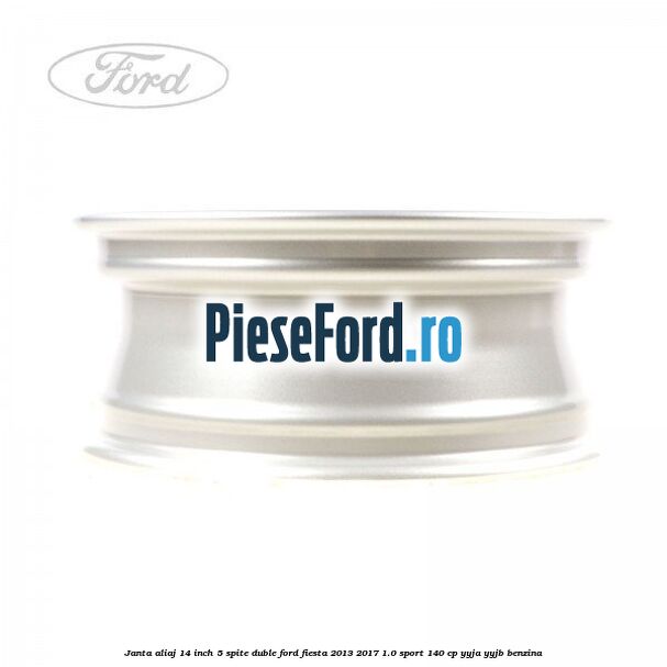 Janta aliaj 14 inch, 5 spite duble Ford Fiesta 2013-2017 1.0 Sport 140 cp YYJA, YYJB benzina
