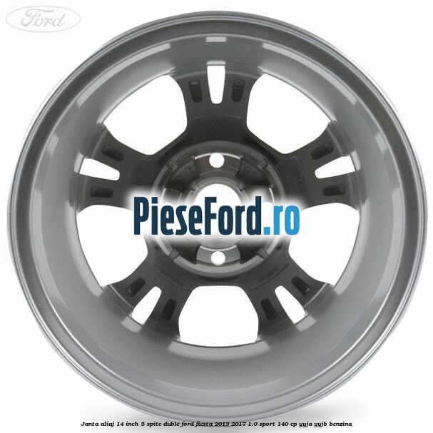 Janta aliaj 14 inch 5 spite duble Ford Fiesta 2013-2017 1.0 Sport 140 cp YYJA, YYJB benzina