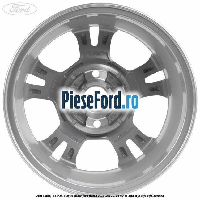 Janta aliaj 14 inch, 5 spite duble Ford Fiesta 2013-2017 1.25 60 cp STJA, STJB, STJC, STJD benzina