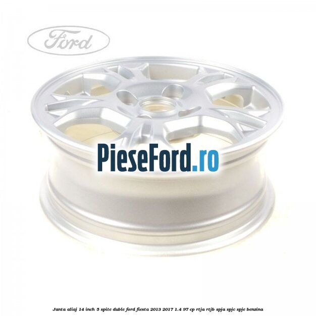 Janta aliaj 14 inch, 5 spite duble Ford Fiesta 2013-2017 1.4 97 cp RTJA, RTJB, SPJA, SPJC, SPJE benzina
