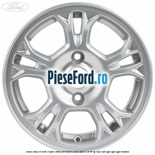 Janta aliaj 14 inch, 5 spite duble Ford Fiesta 2013-2017 1.4 97 cp RTJA, RTJB, SPJA, SPJC, SPJE benzina
