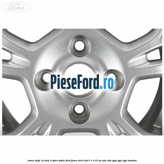 Janta aliaj 14 inch 5 spite duble Ford Fiesta 2013-2017 1.4 97 cp RTJA, RTJB, SPJA, SPJC, SPJE benzina