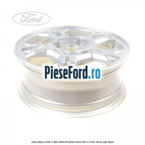 Janta aliaj 14 inch, 5 spite duble Ford Fiesta 2013-2017 1.5 TDCi 100 cp XUJH diesel