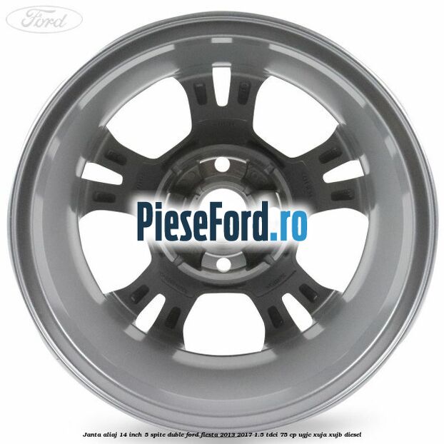 Janta aliaj 14 inch 5 spite duble Ford Fiesta 2013-2017 1.5 TDCi 75 cp UGJC, XUJA, XUJB diesel
