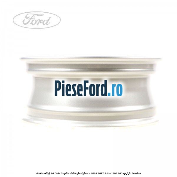 Janta aliaj 14 inch, 5 spite duble Ford Fiesta 2013-2017 1.6 ST 200 200 cp JTJC benzina