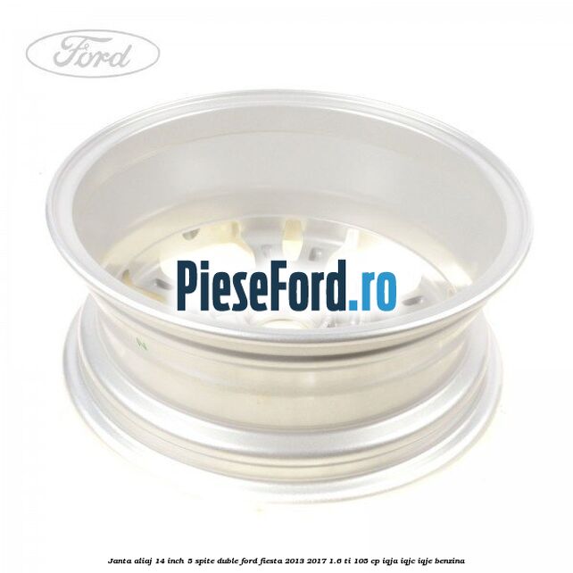 Janta aliaj 14 inch, 5 spite duble Ford Fiesta 2013-2017 1.6 Ti 105 cp IQJA, IQJC, IQJE benzina