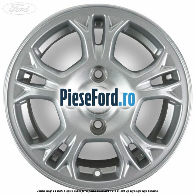 Janta aliaj 14 inch 5 spite duble Ford Fiesta 2013-2017 1.6 Ti 105 cp IQJA, IQJC, IQJE benzina