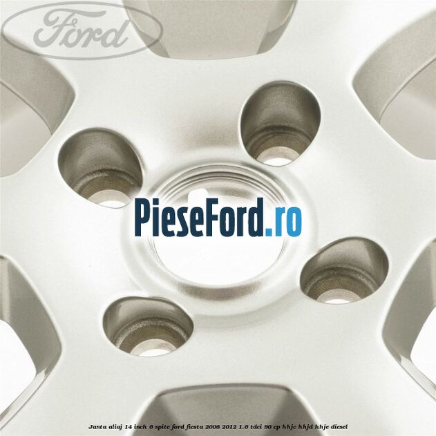 Janta aliaj 14 inch, 6 spite Ford Fiesta 2008-2012 1.6 TDCi 90 cp HHJC, HHJD, HHJE diesel