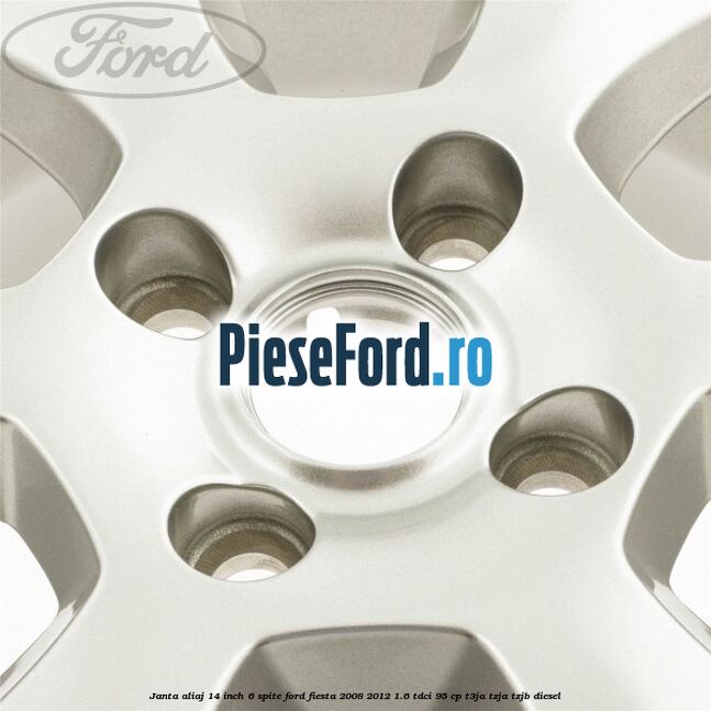 Janta aliaj 14 inch, 6 spite Ford Fiesta 2008-2012 1.6 TDCi 95 cp Janta aliaj 14 inch, 6 spite Ford Fiesta 2008-2012 1.6 TDCi 95 cp T3JA, TZJA, TZJB diesel