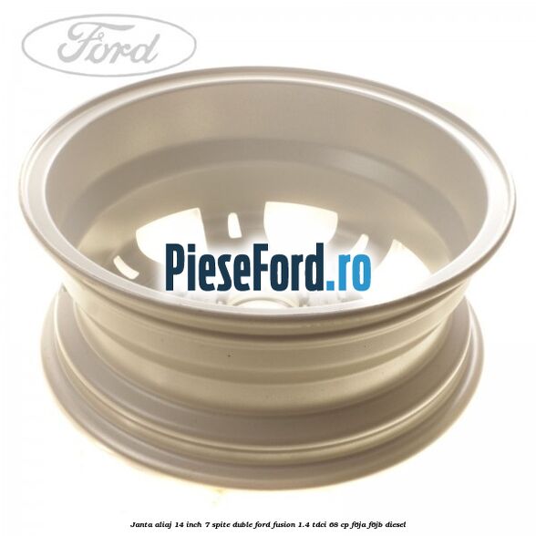 Janta aliaj 14 inch, 7 spite duble Ford Fusion 1.4 TDCi 68 cp Janta aliaj 14 inch, 7 spite duble Ford Fusion 1.4 TDCi 68 cp F6JA, F6JB diesel