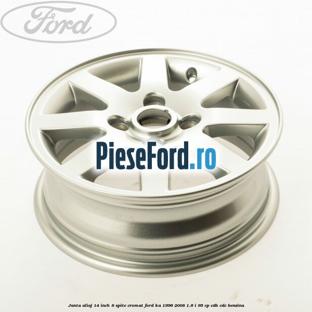 Janta aliaj 14 inch, 8 spite cromat Ford Ka 1996-2008 1.6 i 95 cp CDB, CDC benzina