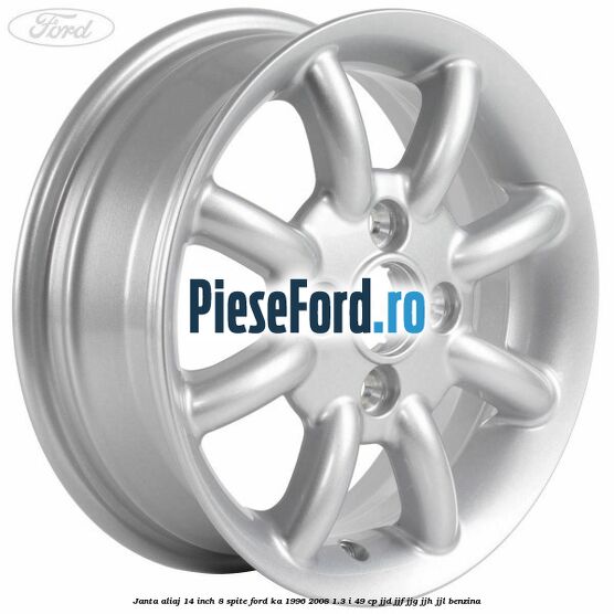 Janta aliaj 14 inch, 8 spite Ford Ka 1996-2008 1.3 i 49 cp JJD, JJF, JJG, JJH, JJL benzina