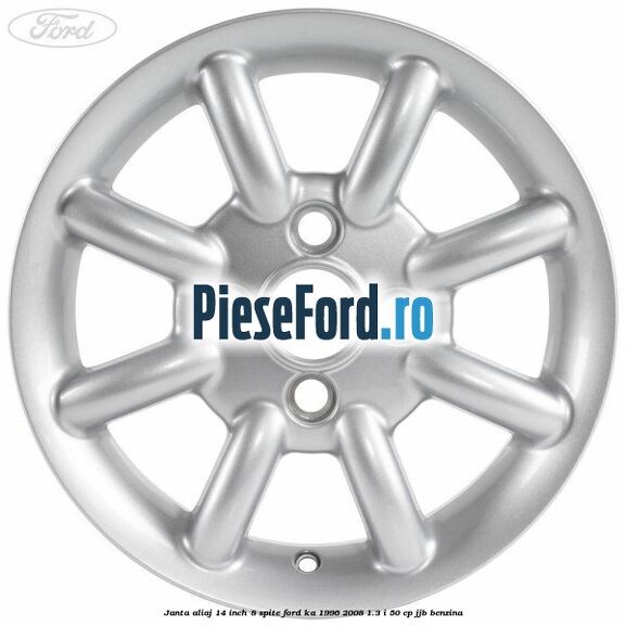 Janta aliaj 14 inch, 8 spite Ford Ka 1996-2008 1.3 i 50 cp Janta aliaj 14 inch, 8 spite Ford Ka 1996-2008 1.3 i 50 cp JJB benzina