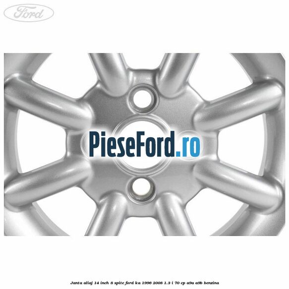 Janta aliaj 14 inch, 8 spite Ford Ka 1996-2008 1.3 i 70 cp A9A, A9B benzina