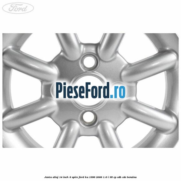 Janta aliaj 14 inch, 8 spite Ford Ka 1996-2008 1.6 i 95 cp CDB, CDC benzina