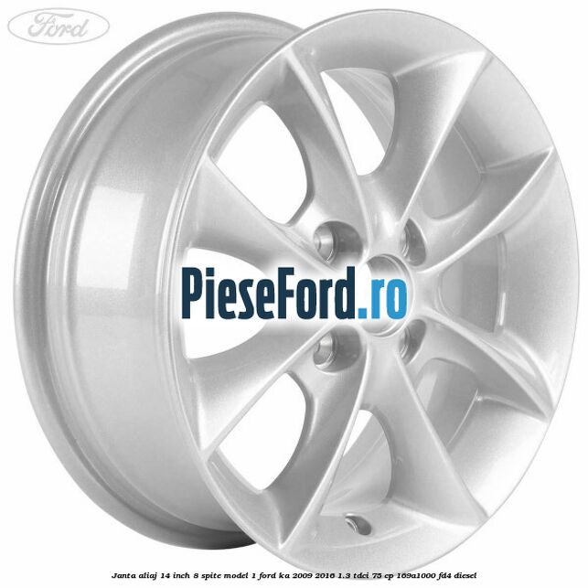 Janta aliaj 14 inch, 8 spite model 1 Ford Ka 2009-2016 1.3 TDCi 75 cp 169A1000, FD4 diesel
