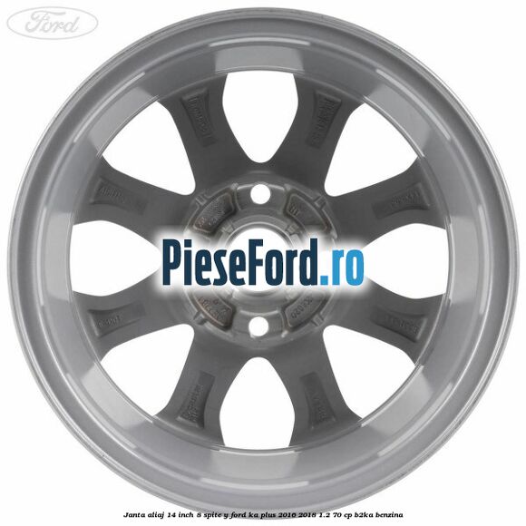 Janta aliaj 14 inch, 8 spite Y Ford Ka plus 2016-2018 1.2 70 cp Janta aliaj 14 inch, 8 spite Y Ford Ka plus 2016-2018 1.2 70 cp B2KA benzina