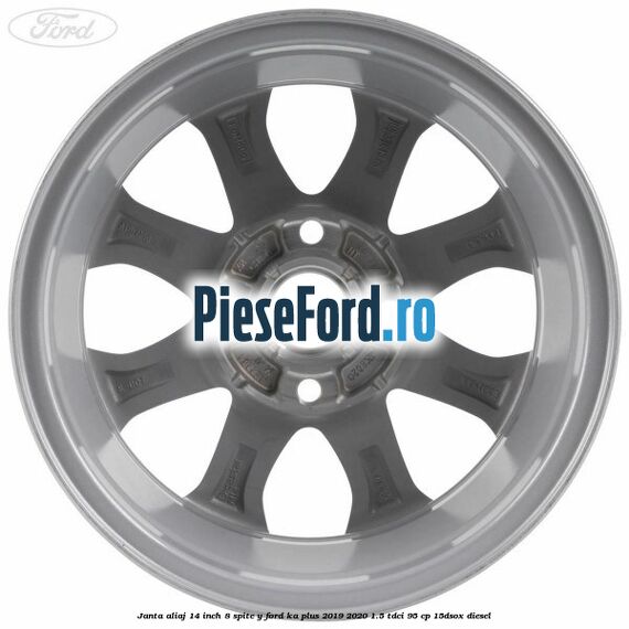Janta aliaj 14 inch, 8 spite Y Ford Ka plus 2019-2020 1.5 TDCI 95 cp 15DSOX diesel